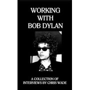Working with Bob Dylan A Collection of Interviews by Chris Wade, Paperback