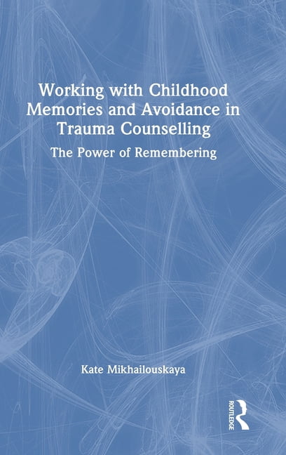 Working with Childhood Memories and Avoidance in Trauma Counselling: The Power of Remembering, (Hardcover)