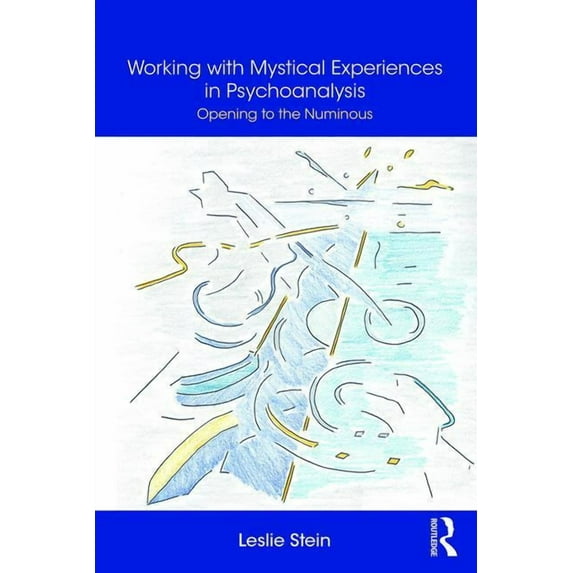 Working with Mystical Experiences in Psychoanalysis: Opening to the Numinous, (Paperback)