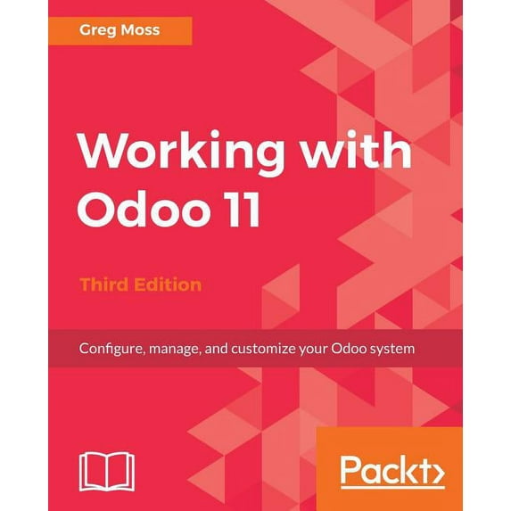 Working with Odoo 11 - Third Edition: Configure, manage, and customize your Odoo system (Paperback)
