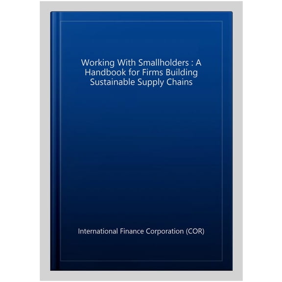 Working with Smallholders : A Handbook for Firms Building Sustainable Supply Chains (Paperback)