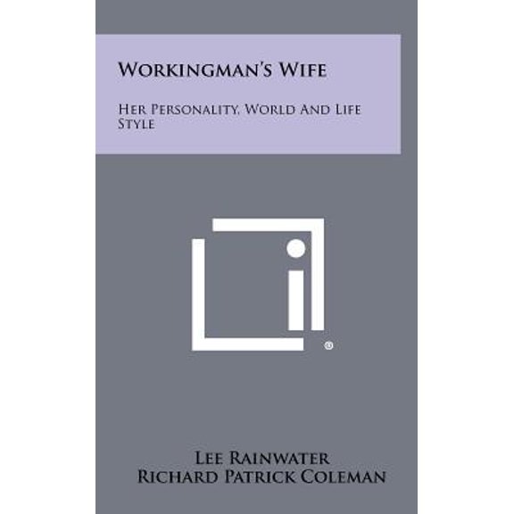 Workingmans Wife: Her Personality, World and Life Style Hardcover 1258355337 9781258355333 Professor of Sociology Lee Rainwater, Richard Patrick Coleman, Gerald Handel