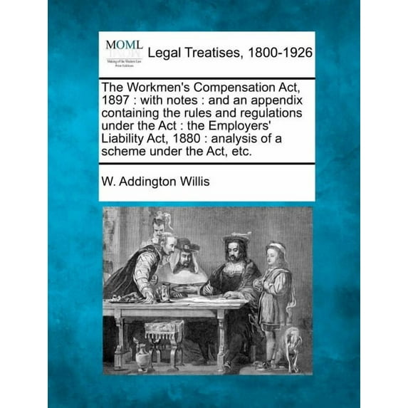 The Workmen's Compensation ACT, 1897: With Notes: And an Appendix Containing the Rules and Regulations Under the ACT: Th, (Paperback)