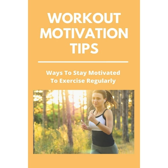 Workout Motivation Tips : Ways To Stay Motivated To Exercise Regularly: Home Workout For Biceps (Paperback)