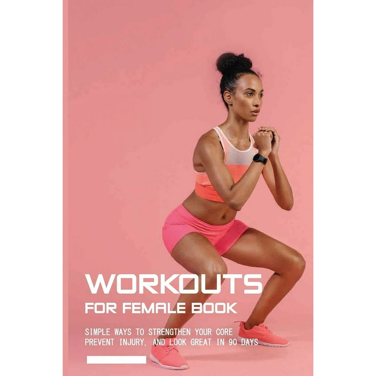 Workouts For Female Book Simple Ways To Strengthen Your Core Prevent Injury And Look Great In 90 Days Workout Plan For Women Paperback Walmart