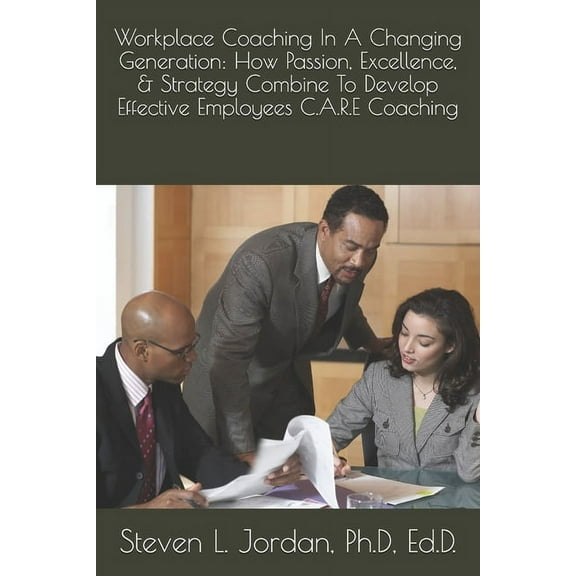 Workplace Coaching In A Changing Generation: : How Passion, Excellence, & Strategy Combine To Develop Effective Employees C.A.R.E Coaching Bonus Extended Edition (Paperback)