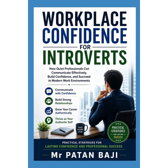 Workplace Confidence for Introverts: How Quiet Professionals Can Communicate Effectively, Build Confidence, and Succeed , (Paperback)