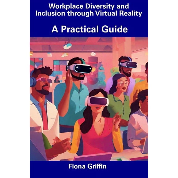 Workplace Diversity and Inclusion through Virtual Reality : A Practical Guide (Paperback)