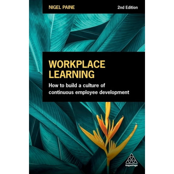 Workplace Learning: How to Build a Culture of Continuous Employee Development, (Paperback)