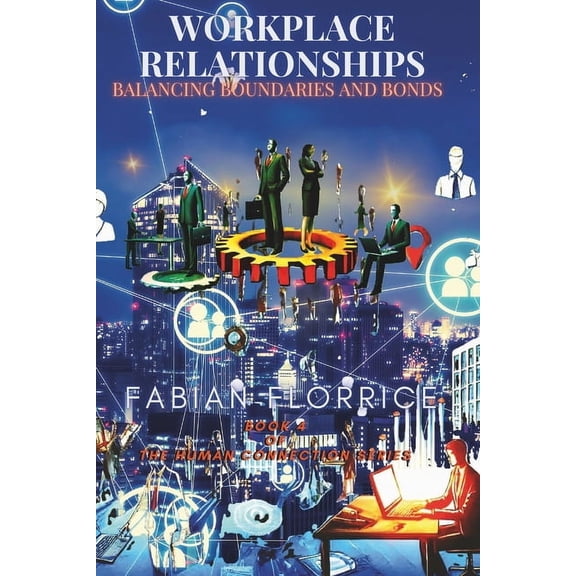 The Human Connection Workplace Relationships: Balancing Boundaries and Bonds, Book 4, (Paperback)