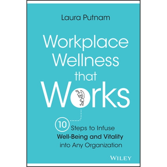 Pre-Owned Workplace Wellness That Works: 10 Steps to Infuse Well-Being and Vitality Into Any Organization (Hardcover) 1119055911 9781119055914