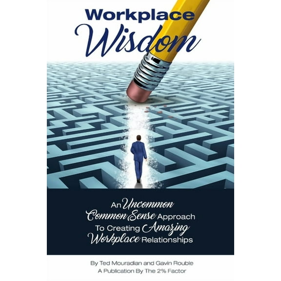 Workplace Wisdom: An Uncommon Common Sense Approach To Creating Amazing Workplace Relationships (Paperback)