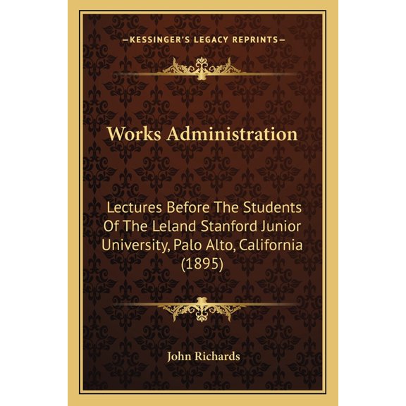 Works Administration : Lectures Before The Students Of The Leland Stanford Junior University, Palo Alto, California (1895) (Paperback)