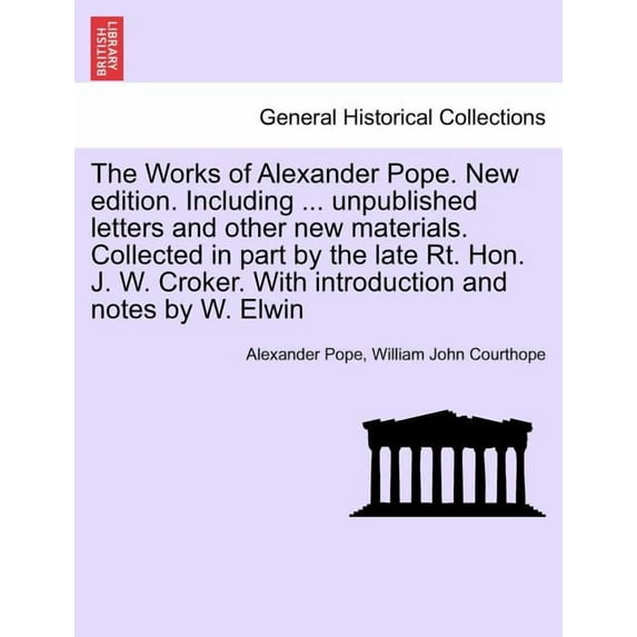 The Works of Alexander Pope. New edition. Including ... unpublished letters and other new materials. Collected in part by the late Rt. Hon. J. W. Croker. With introduction and notes by W. Elwin (Paper