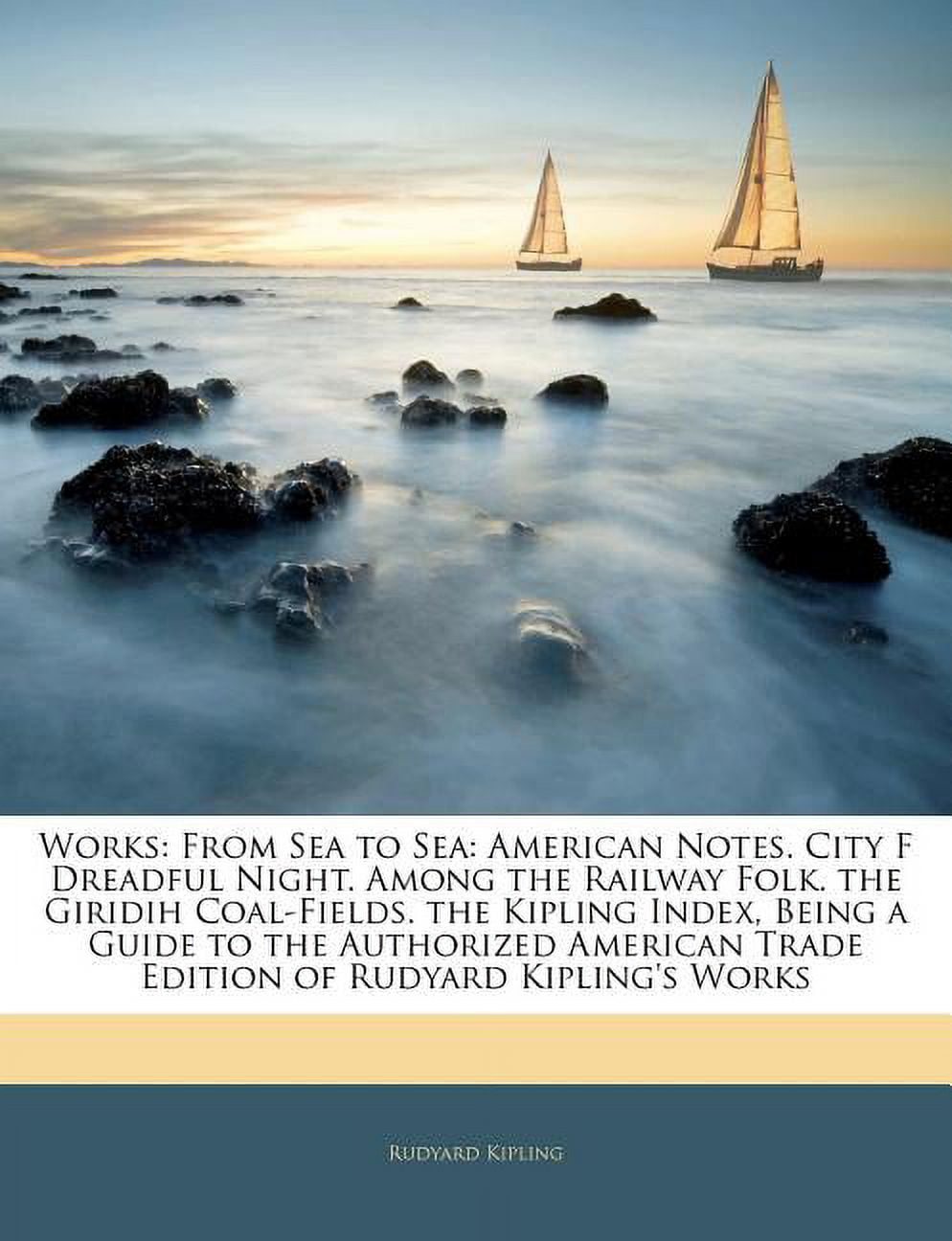Works: From Sea to Sea: American Notes. City F Dreadful Night. Among the Railway Folk. the Giridih Coal-Fields. the Kipling I