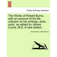 thumbnail image 1 of The Works of Robert Burns, with an account of his life, criticism on his writings, andc. andc. as edited by James Currie, M.D. A new edition. (Paperback), 1 of 1