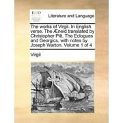 The Works of Virgil. in English Verse. the Aeneid Translated by Christopher Pitt. the Eclogues and Georgics, with Notes by Joseph Warton. Volume 1 of 4 Paperback