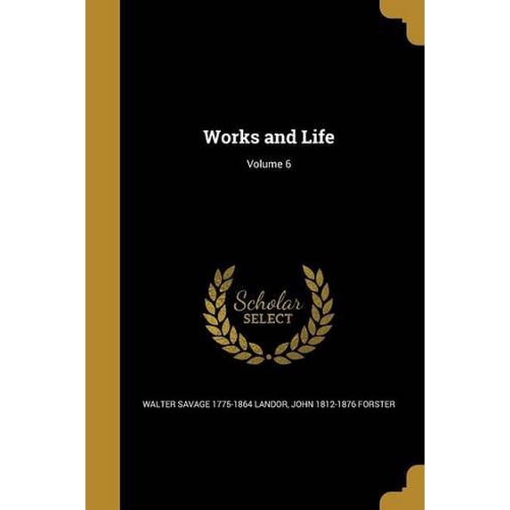 Works and Life; Volume 6 Paperback 1371059594 9781371059590 Walter Savage 1775-1864 Landor, John 1812-1876 Forster