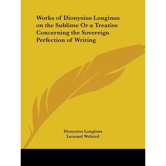 Works of Dionysius Longinus on the Sublime or a Treatise Concerning the Sovereign Perfection of Writing Paperback