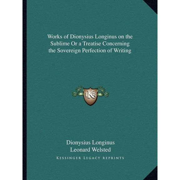 Works of Dionysius Longinus on the Sublime Or a Treatise Concerning the Sovereign Perfection of Writing (Paperback)