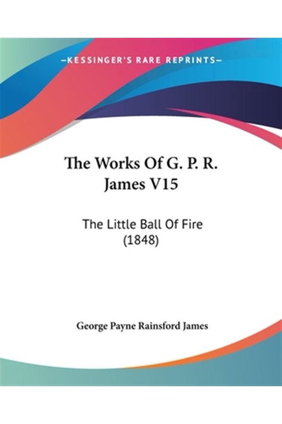 Works of G. P. R. James : The Little Ball of Fire