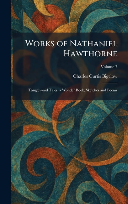 Works of Nathaniel Hawthorne: Tanglewood Tales, a Wonder Book, Sketches and Poems, (Hardcover)