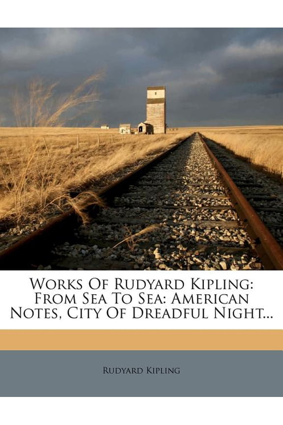 Works of Rudyard Kipling : From Sea to Sea: American Notes, City of Dreadful Night... (Paperback)