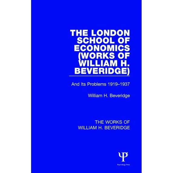 Works of William H. Beveridge The London School of Economics (Works of William H. Beveridge): And Its Problems 1919-1937, (Paperback)