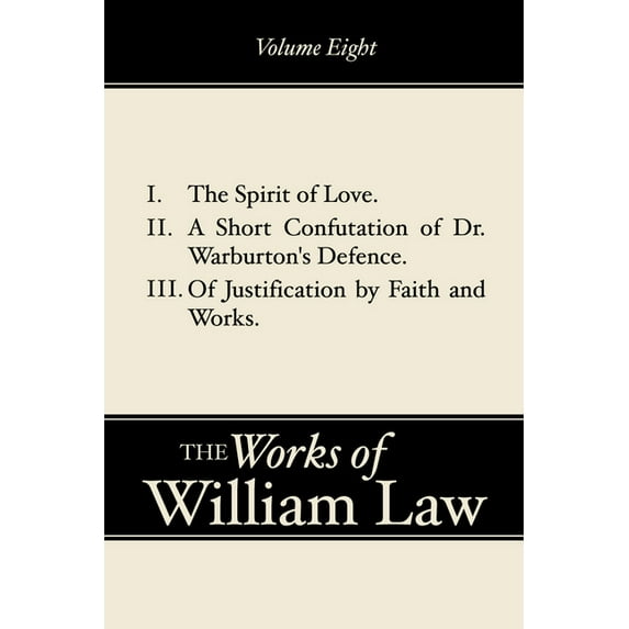 Works of William Law The Spirit of Love; A Short Confutation of Dr. Warburton's Defence; Of Justification by Faith and Works, Volume 8, Book 08, (Paperback)