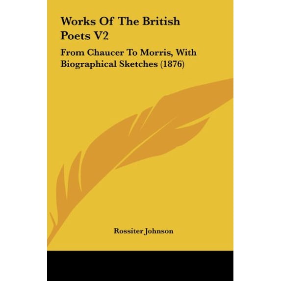 Works of the British Poets V2: From Chaucer to Morris, with Biographical Sketches 1876 Hardcover 1161974164 9781161974164 Johnson, Rossiter