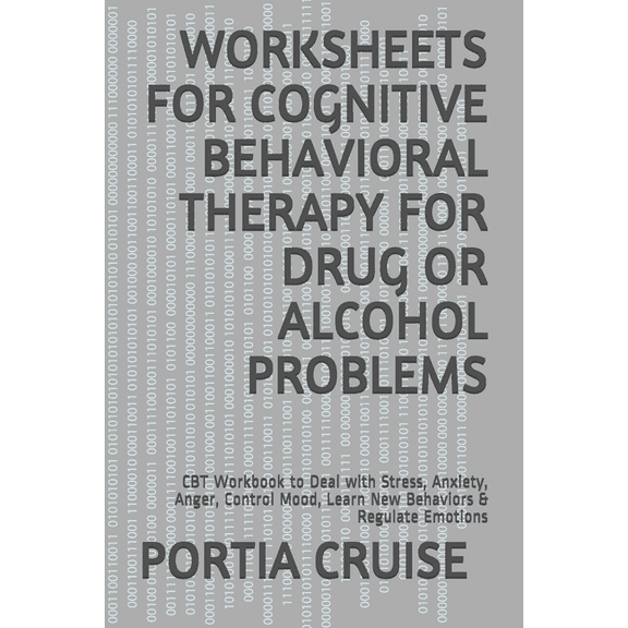 Worksheets for Cognitive Behavioral Therapy for Drug or Alcohol Problems: CBT Workbook to Deal with Stress, Anxiety, Anger, Control Mood, Learn New Be