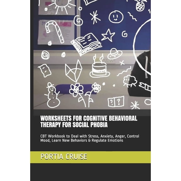 Worksheets for Cognitive Behavioral Therapy for Social Phobia: CBT Workbook to Deal with Stress, Anxiety, Anger, Control Mood, Learn New Behaviors & Regulate Emotions (Paperback)