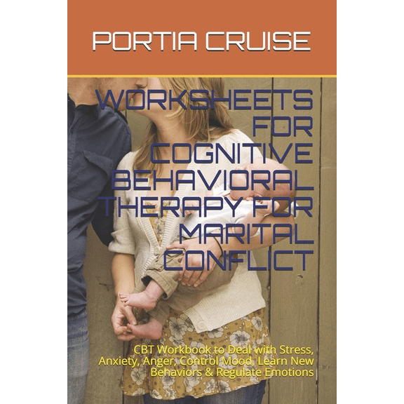 Worksheets for Cognitive Behavioral Therapy for Marital Conflict: CBT Workbook to Deal with Stress, Anxiety, Anger, Control Mood, Learn New Behaviors & Regulate Emotions (Paperback)