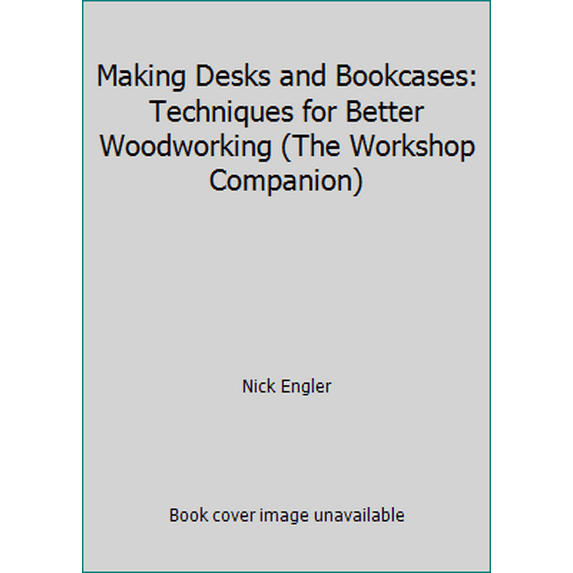 Pre-Owned Making Desks and Bookcases: Techniques for Better Woodworking (The Workshop Companion) (Hardcover) 0875965814 9780875965819
