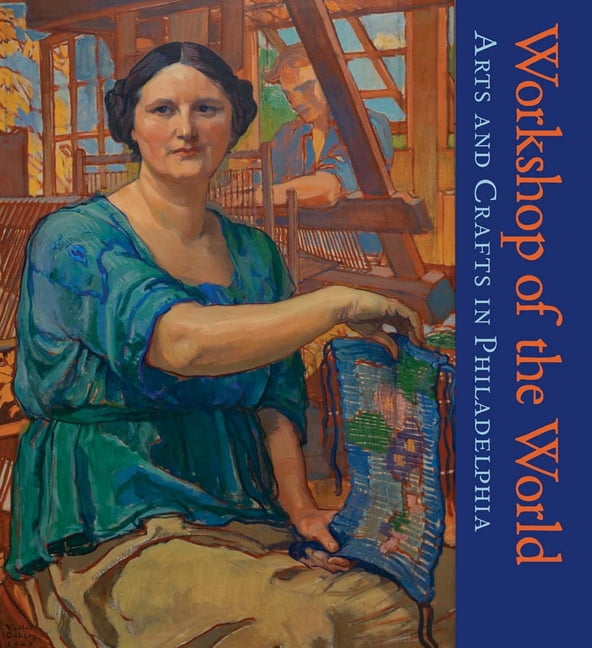 Workshop of the World: Arts and Crafts in Philadelphia, (Hardcover)