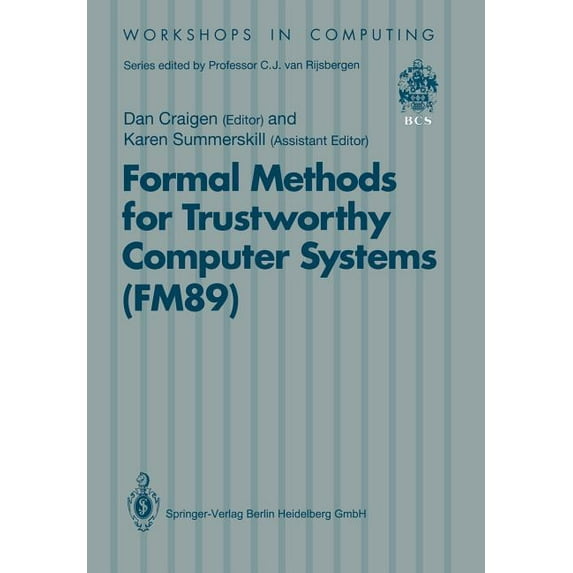 Workshops in Computing Formal Methods for Trustworthy Computer Systems (Fm89): Report from Fm89: A Workshop on the Assessment of Formal Methods, (Paperback)