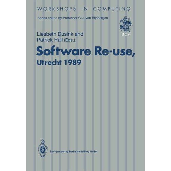 Workshops in Computing Software Re-Use, Utrecht 1989: Proceedings of the Software Re-Use Workshop, 23-24 November 1989, Utrecht, the Netherland, (Paperback)
