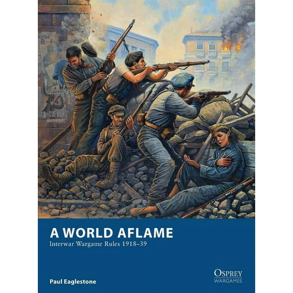 Osprey Wargames: A World Aflame : Interwar Wargame Rules 1918–39 (Paperback)