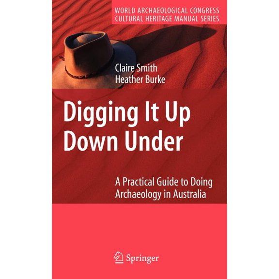 World Archaeological Congress Cultural H Digging It Up Down Under: A Practical Guide to Doing Archaeology in Australia, (Hardcover)