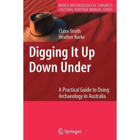 World Archaeological Congress Cultural H Digging It Up Down Under: A Practical Guide to Doing Archaeology in Australia, (Paperback)