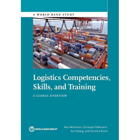 World Bank Studies Logistics Competences, Skills, and Training: A Global Overview, (Paperback)