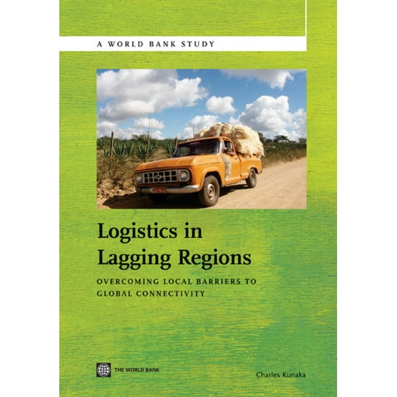 World Bank Studies: Logistics in Lagging Regions : Overcoming Local Barriers to Global Connectivity (Paperback)