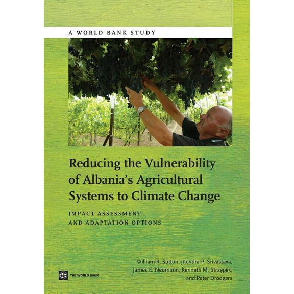 World Bank Studies: Reducing the Vulnerability of Albania's Agricultural Systems to Climate Change : Impact Assessment and Adaptation Options (Paperback)