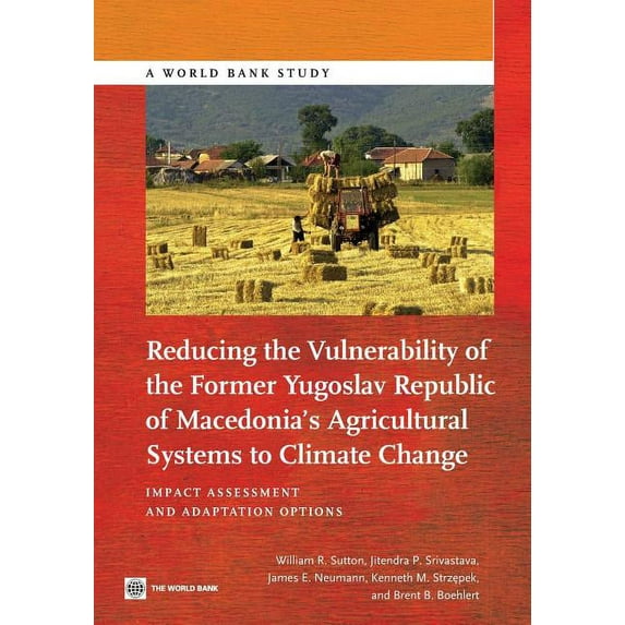 World Bank Studies Reducing the Vulnerability of the Former Yugoslav Republic of Macedonia's Agricultural Systems to Climate Change: Impact, (Paperback)