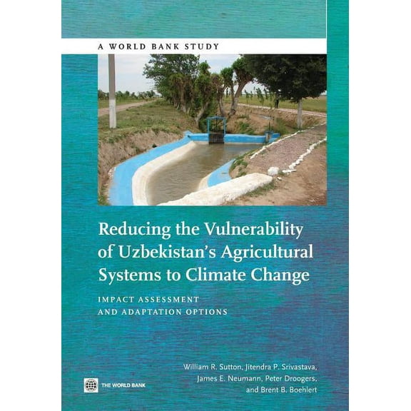World Bank Studies: Reducing the Vulnerability of Uzbekistan's Agricultural Systems to Climate Change : Impact Assessment and Adaptation Options (Paperback)