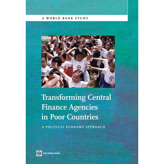 World Bank Studies Transforming Central Finance Agencies in Poor Countries: A Political Economy Approach, (Paperback)