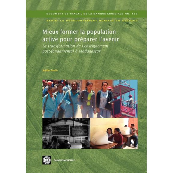 World Bank Working Papers Mieux Former La Population Active Pour Prparer l'Avenir: La Transformation de l'Enseignement Post-Fondamental  Madagas, Book 157, (Paperback)