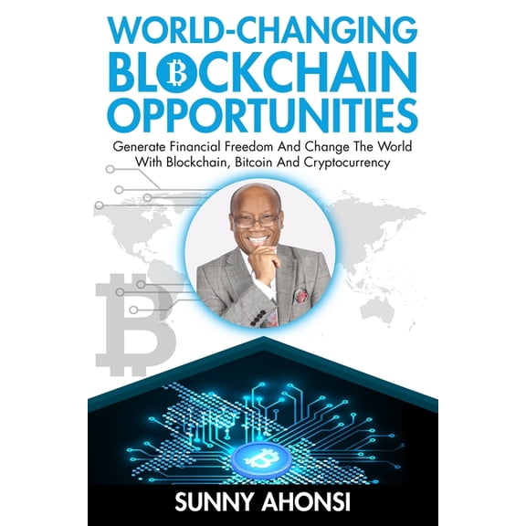 World-Changing Blockchain Opportunities: Generate Financial Freedom And Change The World With Blockchain, Bitcoin And Cryptocurrency (Paperback)
