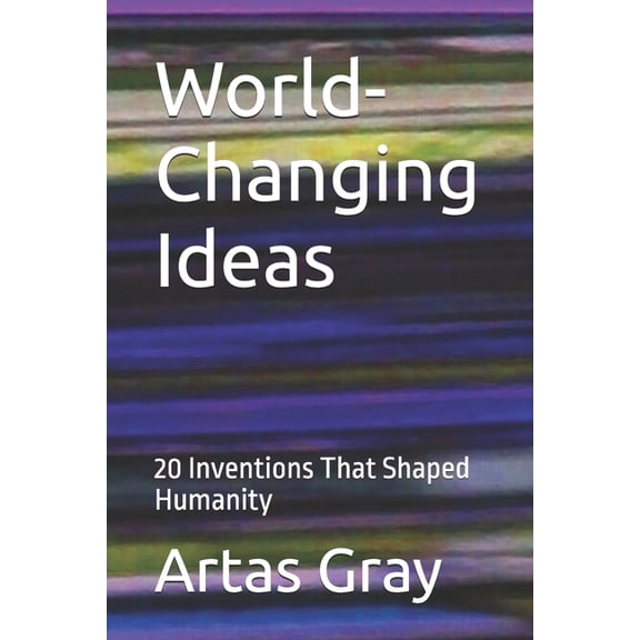World-Changing Ideas: 20 Inventions That Shaped Humanity, (Paperback)