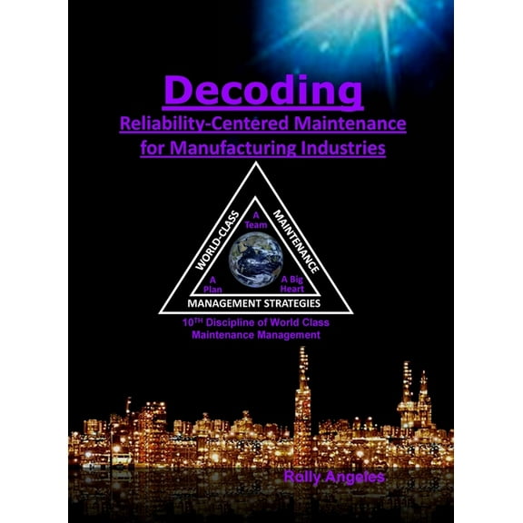 World Class Maintenance Management Decoding Reliability-Centered Maintenance Process for Manufacturing Industries: 10th Discipline on World Class Maintenan, Book 7, (Hardcover)